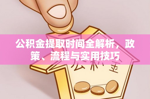 镶黄旗公积金提取时间全解析，政策、流程与实用技巧