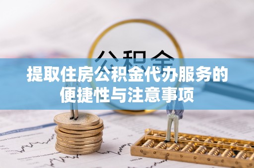 镶黄旗提取住房公积金代办服务的便捷性与注意事项