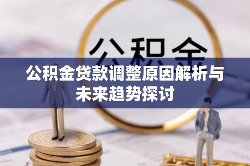 镶黄旗公积金贷款调整原因解析与未来趋势探讨