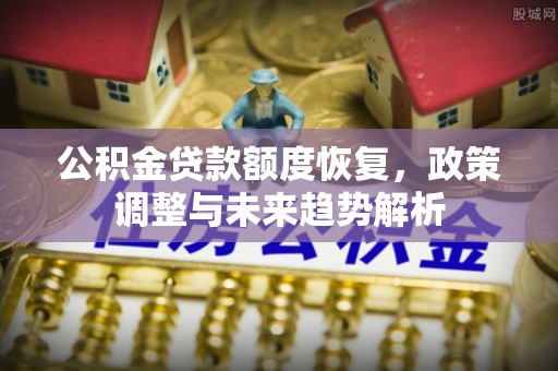 镶黄旗公积金贷款额度恢复，政策调整与未来趋势解析