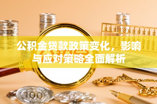 镶黄旗公积金贷款政策变化，影响与应对策略全面解析