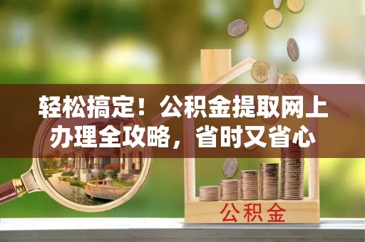镶黄旗轻松搞定！公积金提取网上办理全攻略，省时又省心