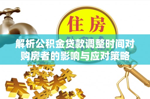 镶黄旗解析公积金贷款调整时间对购房者的影响与应对策略