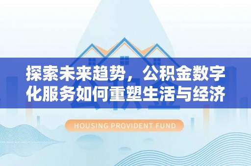 镶黄旗探索未来趋势，公积金数字化服务如何重塑生活与经济