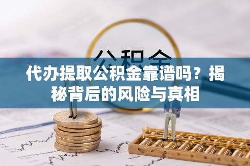 镶黄旗代办提取公积金靠谱吗？揭秘背后的风险与真相