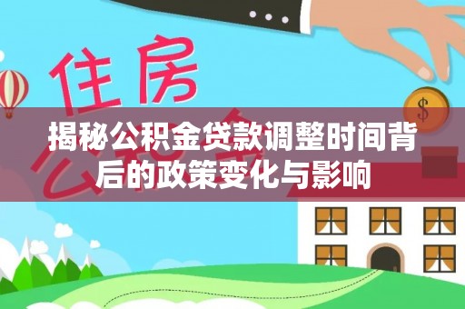 镶黄旗揭秘公积金贷款调整时间背后的政策变化与影响