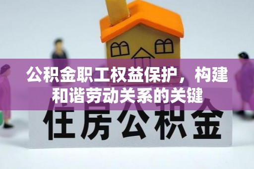 镶黄旗公积金职工权益保护，构建和谐劳动关系的关键