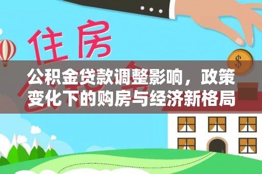 镶黄旗公积金贷款调整影响，政策变化下的购房与经济新格局