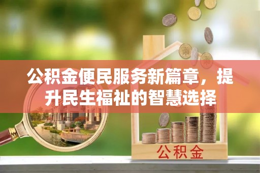 镶黄旗公积金便民服务新篇章，提升民生福祉的智慧选择