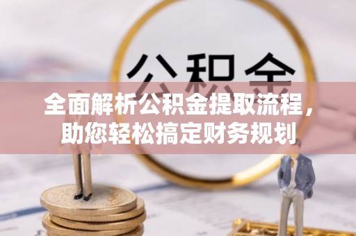 镶黄旗全面解析公积金提取流程，助您轻松搞定财务规划