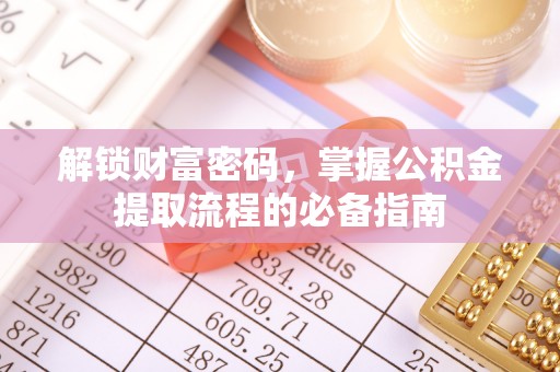 镶黄旗解锁财富密码，掌握公积金提取流程的必备指南