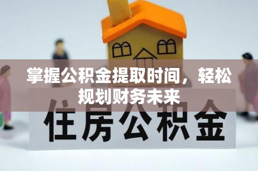 镶黄旗掌握公积金提取时间，轻松规划财务未来