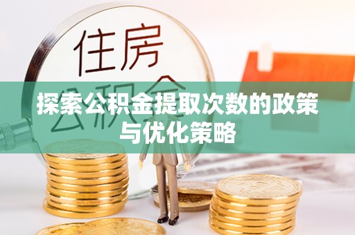 镶黄旗探索公积金提取次数的政策与优化策略