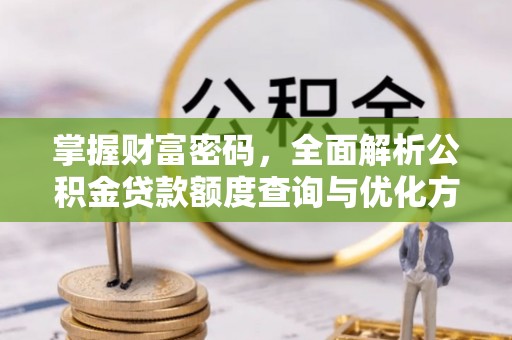镶黄旗掌握财富密码，全面解析公积金贷款额度查询与优化方案