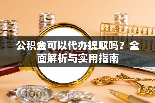 镶黄旗公积金可以代办提取吗？全面解析与实用指南