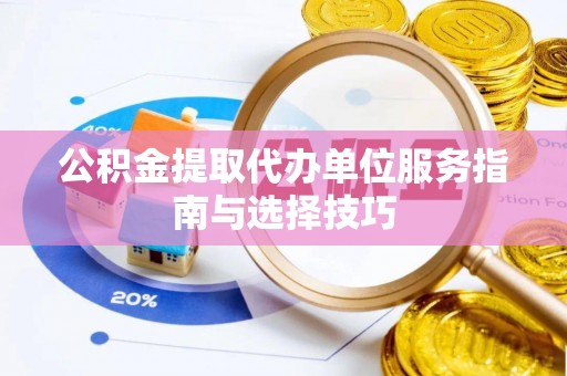 镶黄旗公积金提取代办单位服务指南与选择技巧