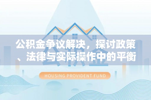 镶黄旗公积金争议解决，探讨政策、法律与实际操作中的平衡之道