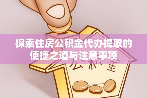 镶黄旗探索住房公积金代办提取的便捷之道与注意事项