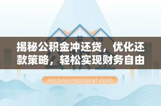 镶黄旗揭秘公积金冲还贷，优化还款策略，轻松实现财务自由